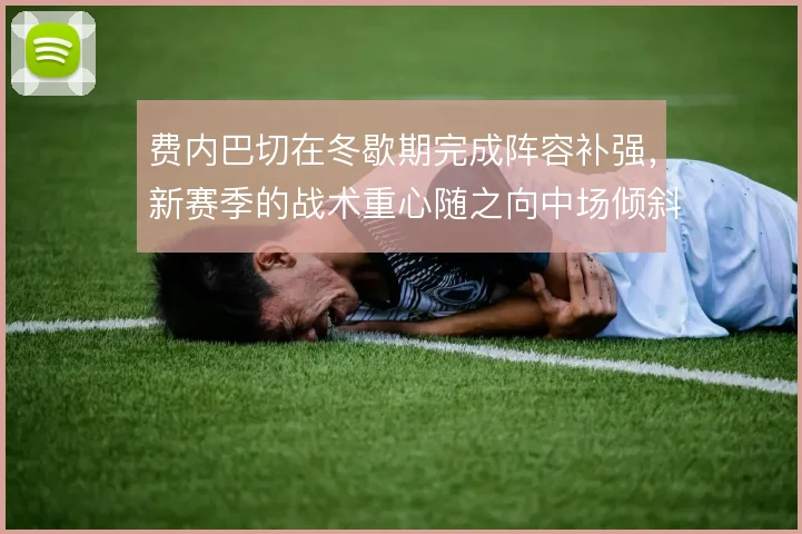 费内巴切在冬歇期完成阵容补强，新赛季的战术重心随之向中场倾斜