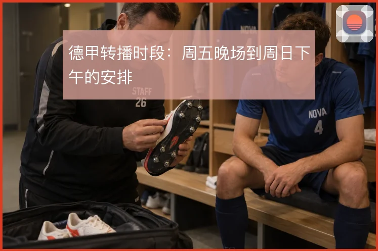 德甲转播时段：周五晚场到周日下午的安排