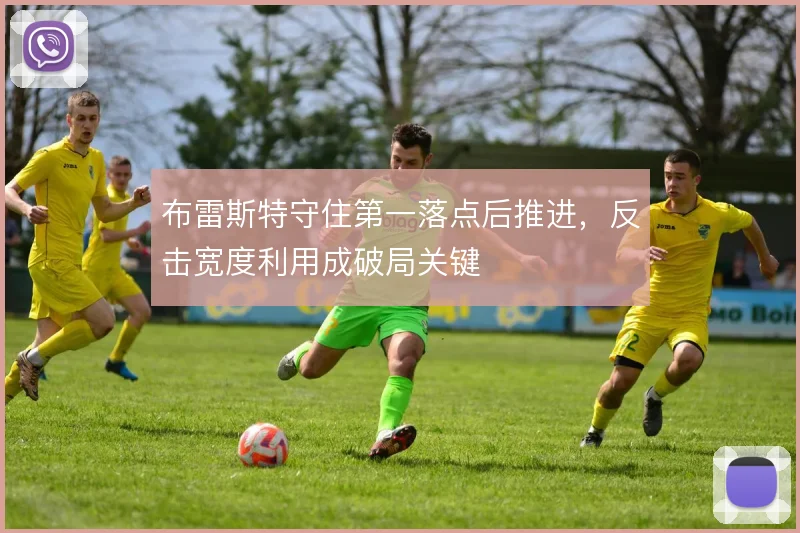 布雷斯特守住第一落点后推进，反击宽度利用成破局关键