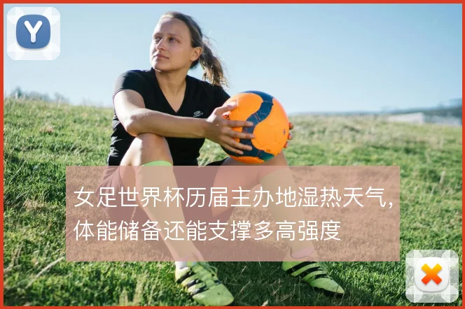 女足世界杯历届主办地湿热天气，体能储备还能支撑多高强度