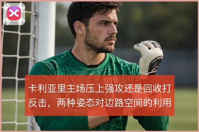 卡利亚里主场压上强攻还是回收打反击，两种姿态对边路空间的利用截然不同