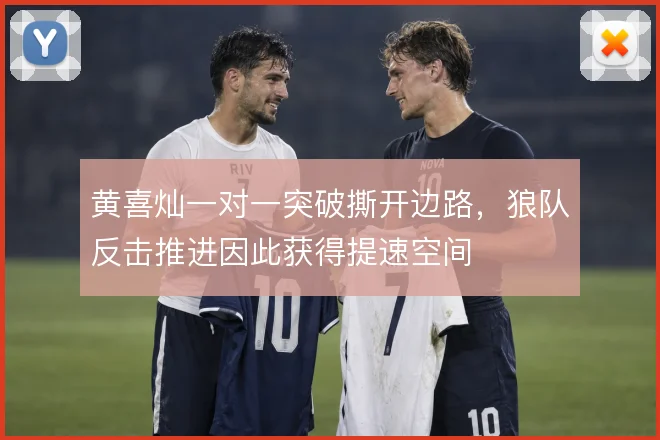 黄喜灿一对一突破撕开边路，狼队反击推进因此获得提速空间