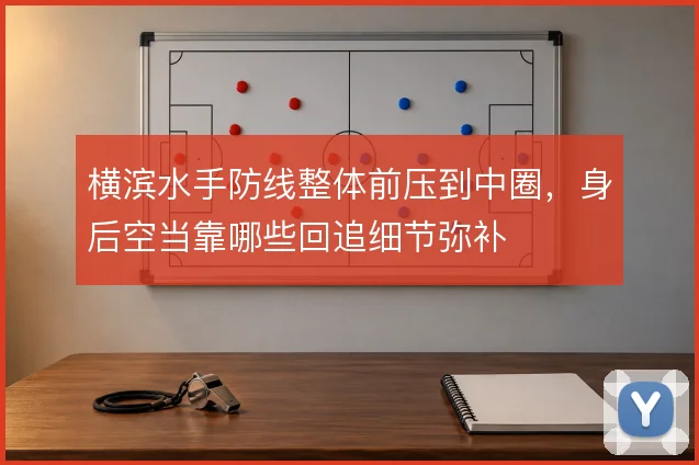 横滨水手防线整体前压到中圈，身后空当靠哪些回追细节弥补