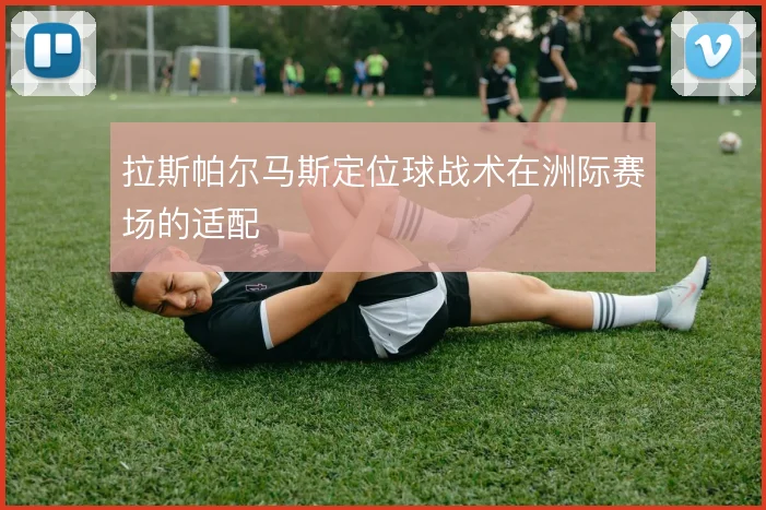 拉斯帕尔马斯定位球战术在洲际赛场的适配