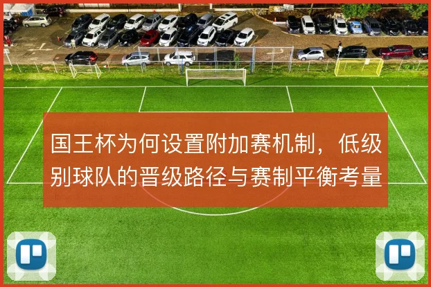 国王杯为何设置附加赛机制，低级别球队的晋级路径与赛制平衡考量