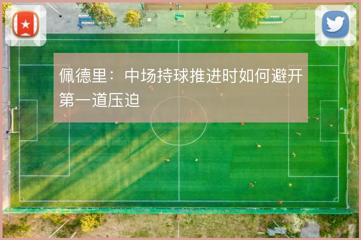 佩德里：中场持球推进时如何避开第一道压迫