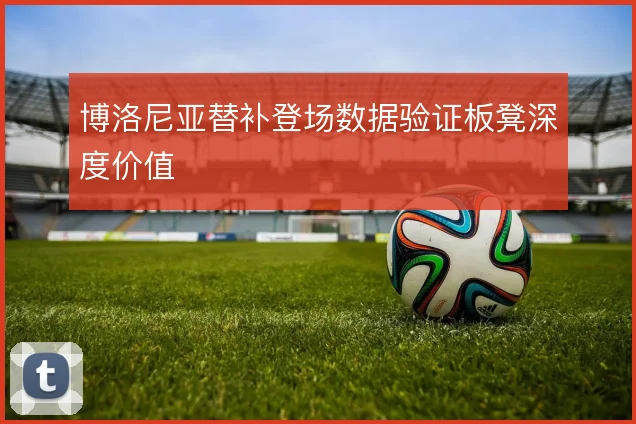 博洛尼亚替补登场数据验证板凳深度价值