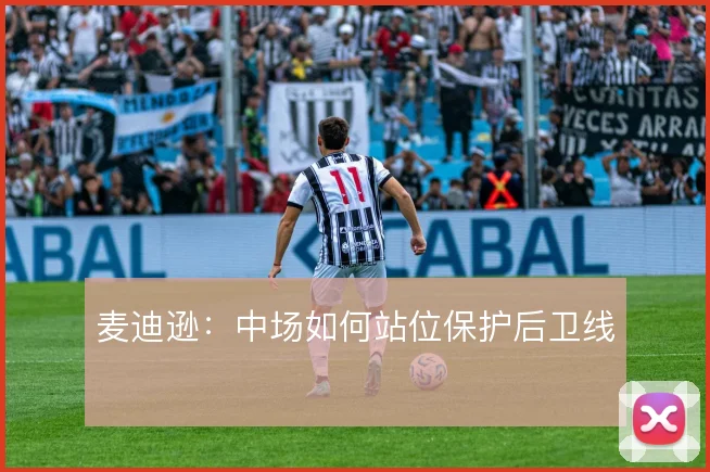 麦迪逊：中场如何站位保护后卫线